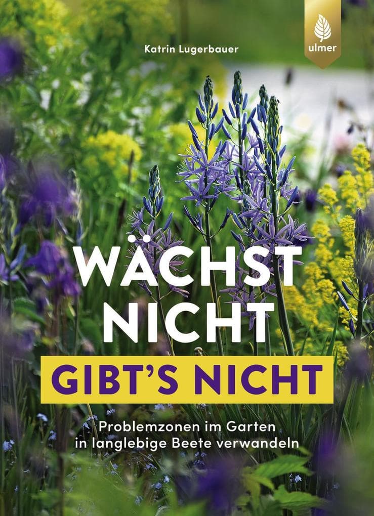Wächst nicht gibt's nicht: Problemzonen im Garten in langlebige Beete verwandeln. Staudenglück trotz Staunässe, Wurzeldruck & Co.
