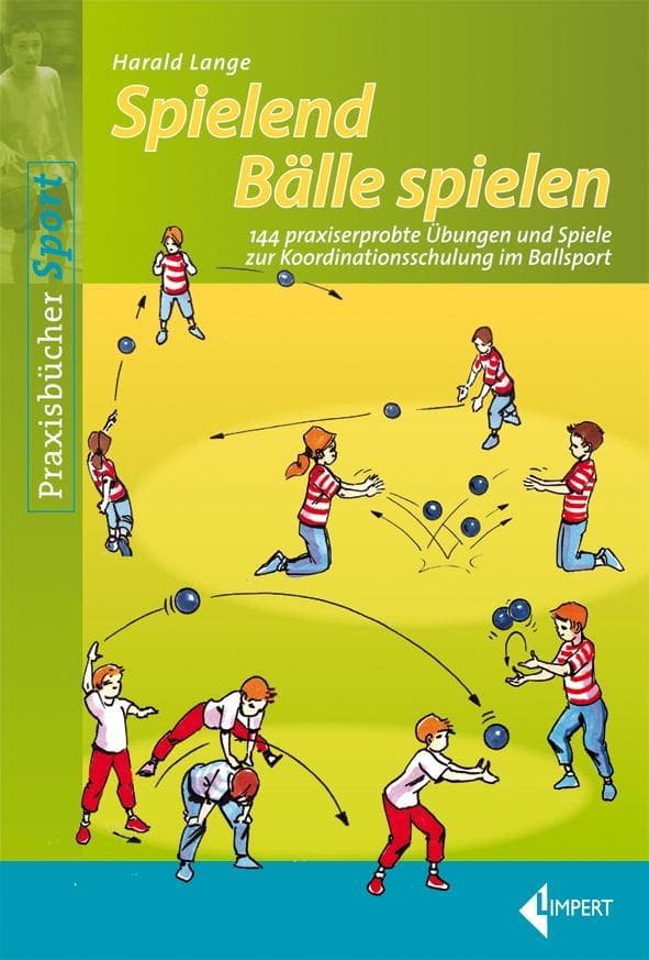 Spielend Bälle spielen: 144 praxiserprobte Übungen und Spiele zur Koordinationsschulung im Ballsport