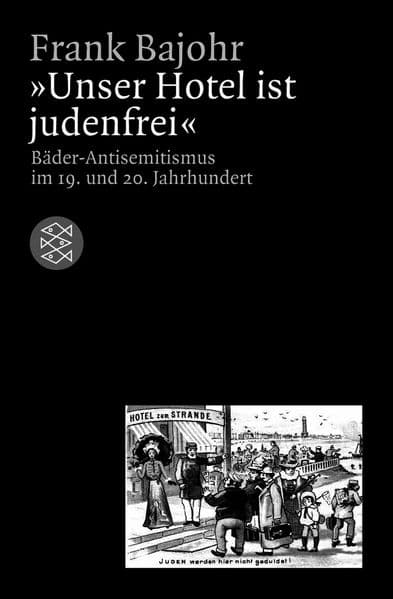 Unser Hotel ist judenfrei: Bäder-Antisemitismus im 19. und 20. Jahrhundert