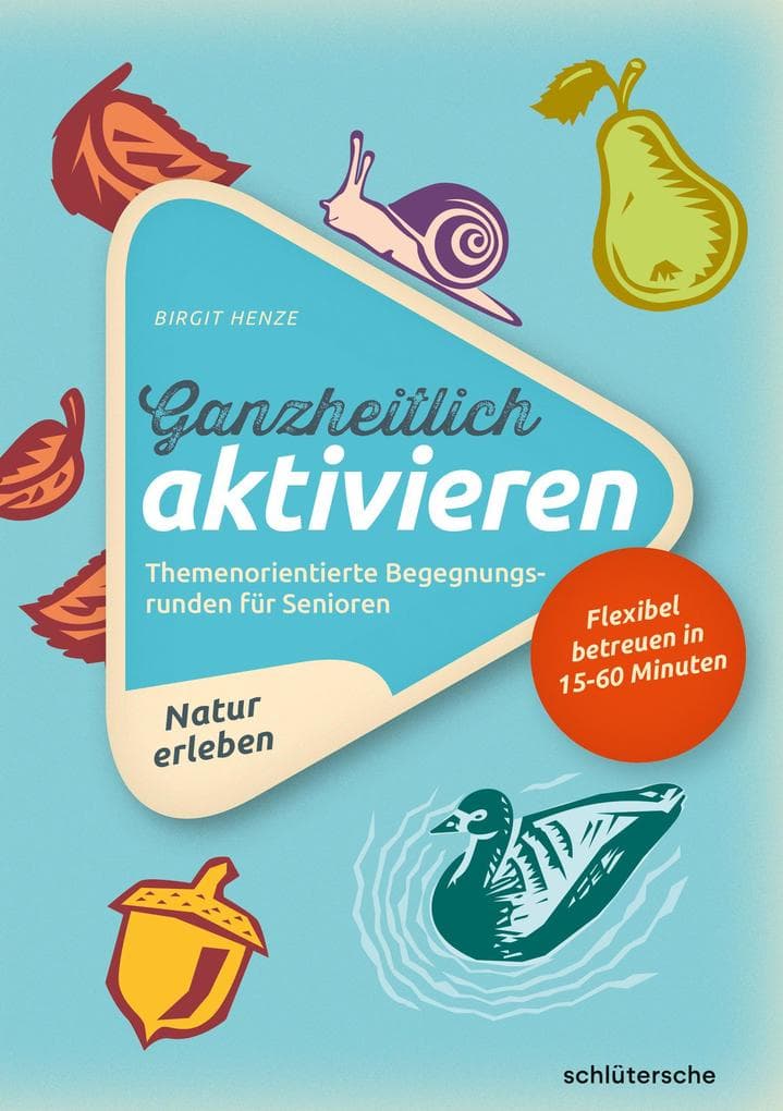 Ganzheitlich aktivieren 3, Natur erleben: Themenorientierte Begegnungsrunden für Senioren. Flexibel betreuen in 15-60 Minuten