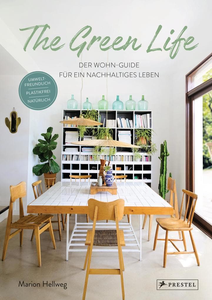The Green Life: Der Wohn-Guide für ein nachhaltiges Leben: Umweltfreundlich, natürlich, plastikfrei