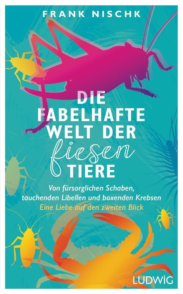 Die fabelhafte Welt der fiesen Tiere: Von fürsorglichen Schaben, tauchenden Libellen und boxenden Krebsen - Eine Liebe auf den zweiten Blick