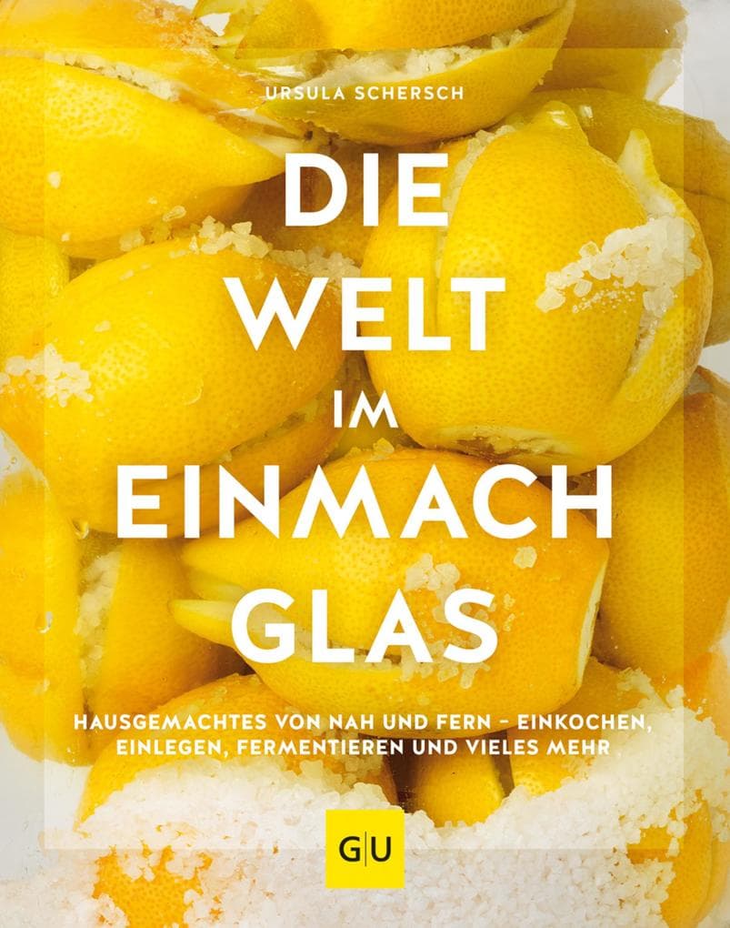 Die Welt im Einmachglas: Hausgemachtes von nah und fern - einkochen, einlegen, fermentieren und vieles mehr