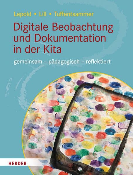 Digitale Beobachtung und Dokumentation in der Kita: gemeinsam - pädagogisch - reflektiert
