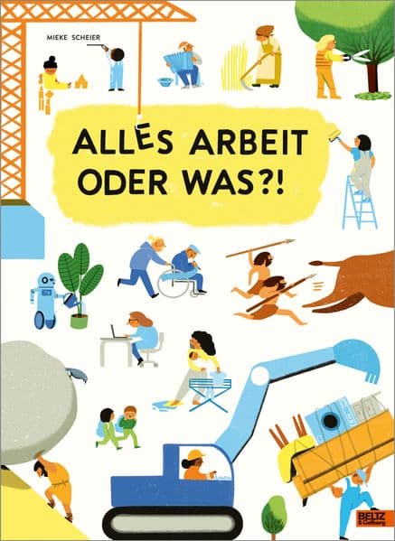 Alles Arbeit oder was?!: Was die Erwachsenen den ganzen Tag so tun. Ein wimmeliges Sach-Bilderbuch im Großformat