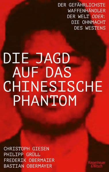 Die Jagd auf das chinesische Phantom: Der gefährlichste Waffenhändler der Welt oder: Die Ohnmacht des Westens