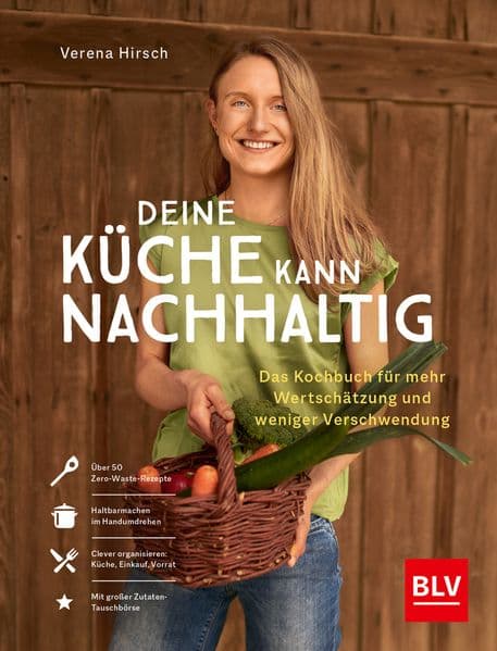 Deine Küche kann nachhaltig!: Das Kochbuch für mehr Wertschätzung und weniger Verschwendung