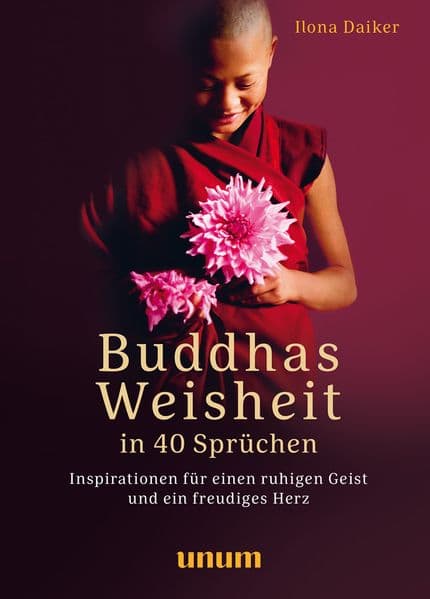 Buddhas Weisheit in 40 Sprüchen: Inspirationen für einen ruhigen Geist und ein freudiges Herz