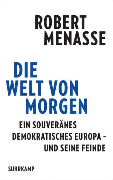 Die Welt von morgen: Ein souveränes demokratisches Europa - und seine Feinde | Eine Streitschrift für das Friedensprojekt Europa