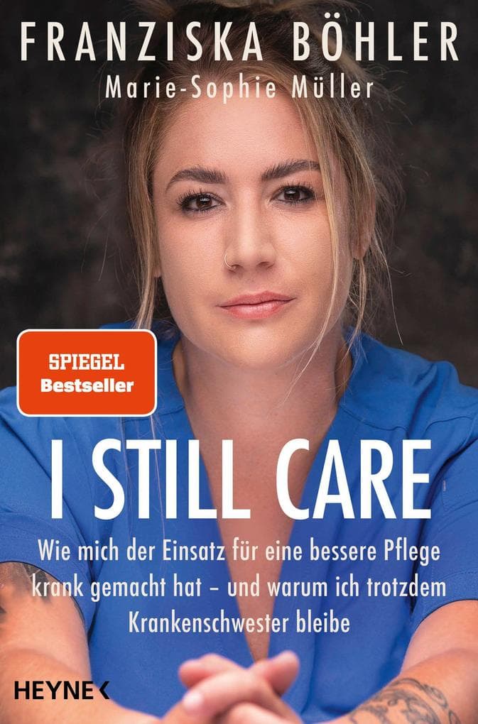 I still care: Wie mich der Einsatz für eine bessere Pflege krank gemacht hat - und warum ich trotzdem Krankenschwester bleibe