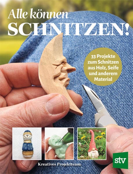 Alle können schnitzen: 33 Projekte zum Schnitzen aus Holz, Seife und anderem Material