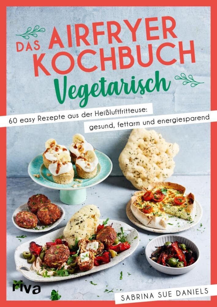 Das Airfryer-Kochbuch: Vegetarisch: 60 easy Rezepte aus der Heißluftfritteuse: gesund, fettarm und energiesparend