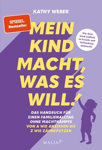 Mein Kind macht, was es will! Das Handbuch für einen Familienalltag ohne Machtkämpfe - SPIEGEL-Bestseller - Von A wie Anziehen bis Z wie Zähneputzen: Das praktische A-Z Handbuch von SPIEGEL-Bestseller-Autorin und Eltern-Coach Kathy Weber: Bedürfnisorientierte Erziehung und gewaltfreie Kommunikation für einen friedvollen Familienalltag (Vorwort von Laura Malina Seiler)