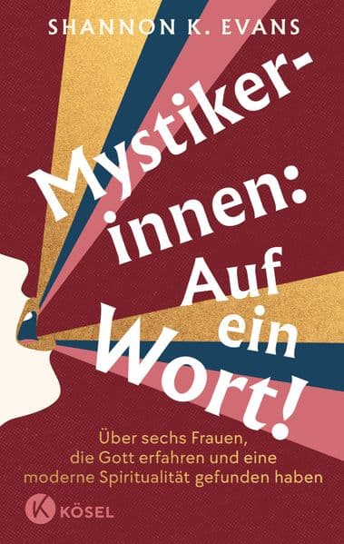Mystikerinnen: Auf ein Wort!: Über sechs Frauen, die Gott erfahren und eine moderne Spiritualität gefunden haben
