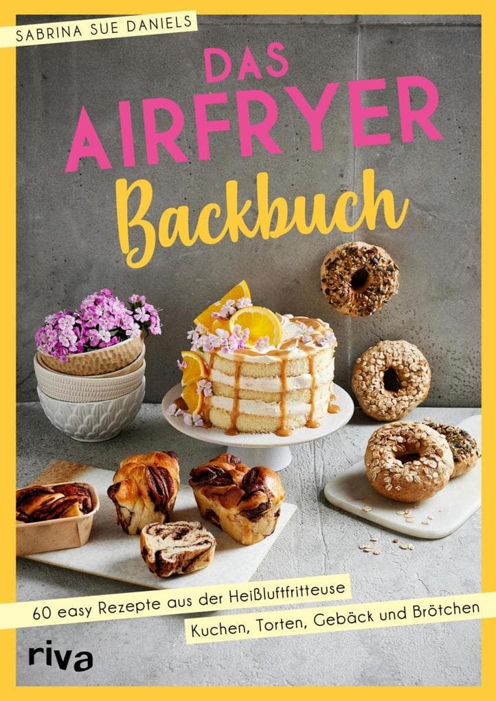 Das Airfryer-Backbuch: 60 easy Rezepte aus der Heißluftfritteuse: Kuchen, Torten, Gebäck und Brötchen | Brownies, Cookies, Muffins und mehr