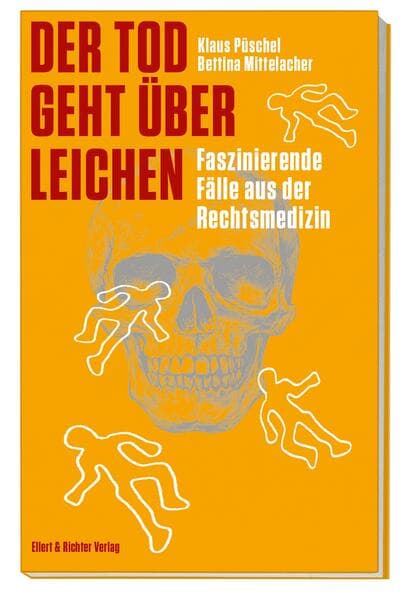 Der Tod geht über Leichen: Faszinierende Fälle aus der Rechtsmedizin