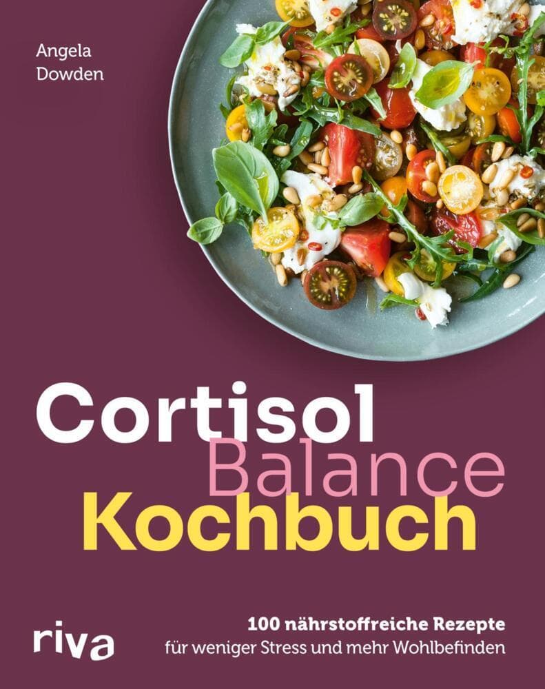 Cortisol-Balance-Kochbuch: 100 nährstoffreiche Rezepte für weniger Stress und mehr Wohlbefinden