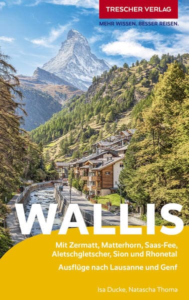 TRESCHER Reiseführer Wallis: Mit Zermatt, Matterhorn, Saas-Fee, Aletschgletscher, Sion und Rhonetal. Ausflüge nach Lausanne und Genf