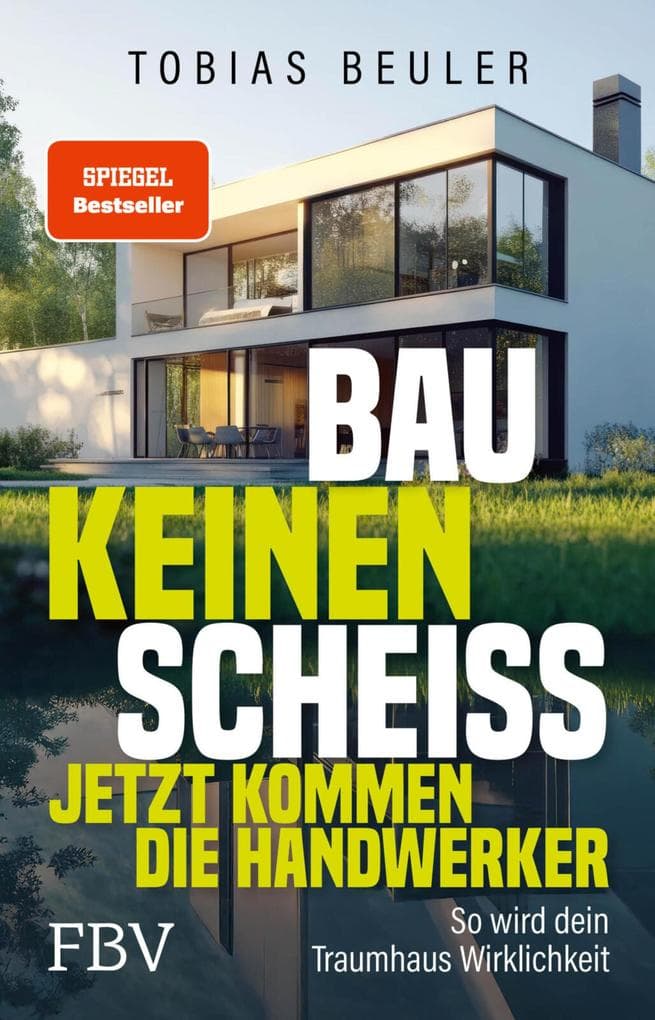 Bau keinen Scheiß - Jetzt kommen die Handwerker: So wird dein Traumhaus Wirklichkeit | Vom SPIEGEL-Bestseller-Autor und TV-Experten mit praktischen Tipps zum Hausbau