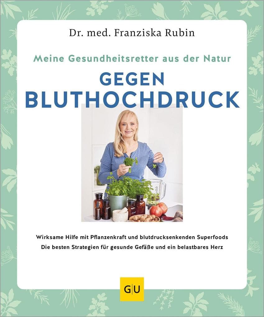 Meine Gesundheitsretter aus der Natur gegen Bluthochdruck: Herzgesundheit natürlich mit Pflanzenkraft und blutdrucksenkenden Superfoods stärken