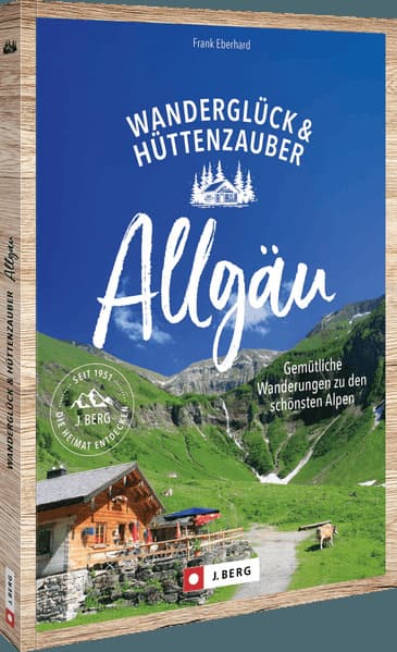 Wanderglück & Hüttenzauber Allgäu: Entspannte Wanderungen zu den schönsten Hütten. Mit Gipfelzielen