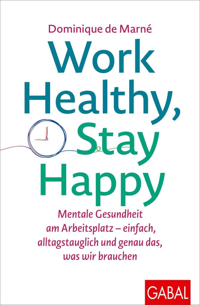 Work Healthy, Stay Happy: Mentale Gesundheit am Arbeitsplatz - einfach, alltagstauglich und genau das, was wir brauchen