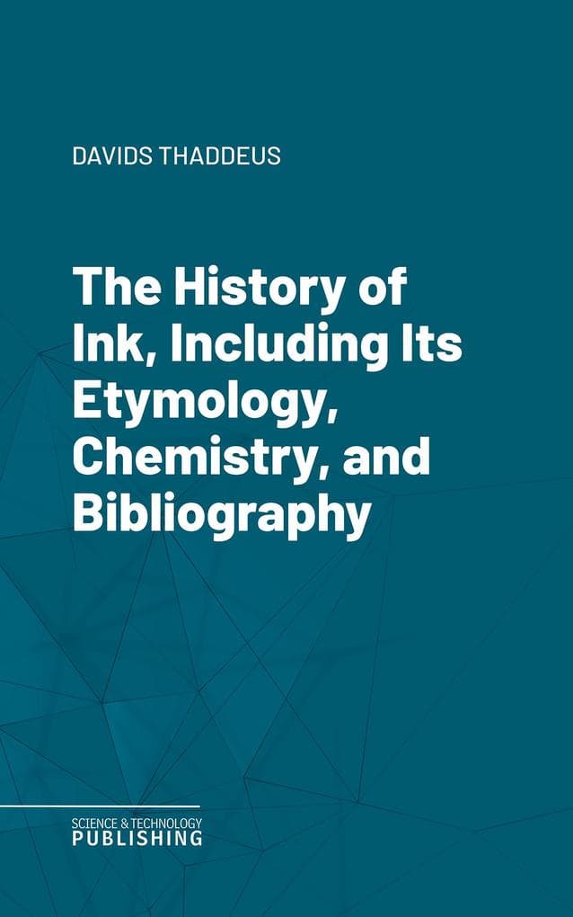 The History of Ink, Including Its Etymology, Chemistry, and Bibliography