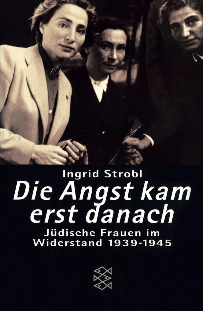 Die Angst kam erst danach: Jüdische Frauen im Widerstand 1939-1945