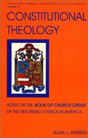 Constitutional Theology: Notes on the Book of Church Order of the Reformed Church in America