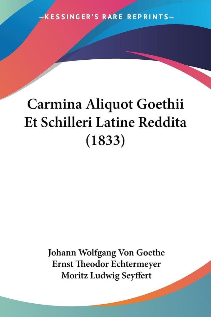 Carmina Aliquot Goethii Et Schilleri Latine Reddita (1833)