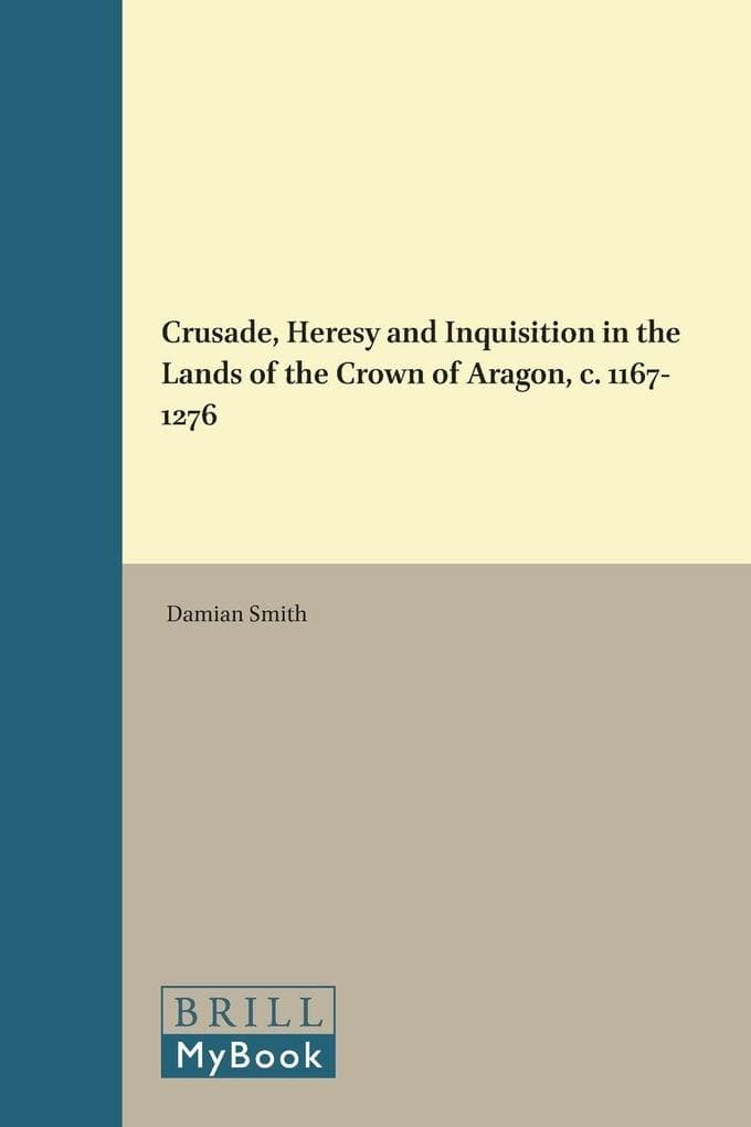 Crusade, Heresy and Inquisition in the Lands of the Crown of Aragon, c. 1167-1276