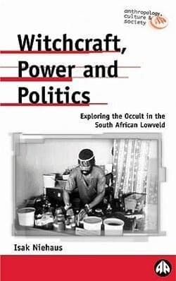 Witchcraft, Power and Politics: Exploring the Occult in the South African Lowveld