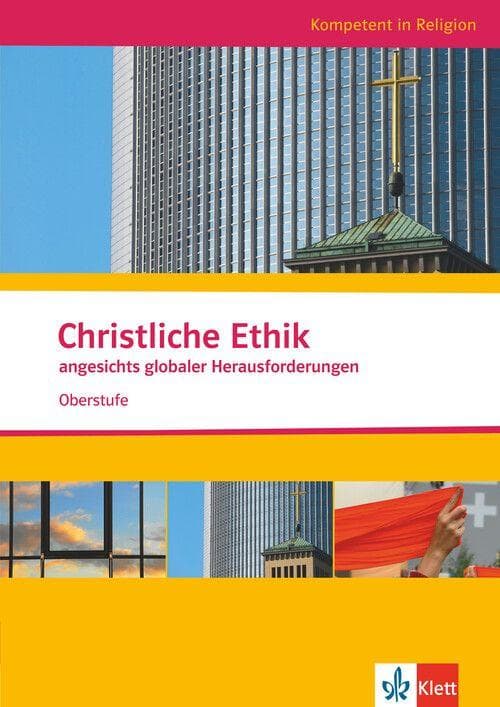 Kompetent in Religion. Christliche Ethik angesichts globaler Herausforderungen. Oberstufe/Themenheft