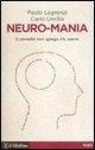 Neuro-mania. Il cervello non spiega chi siamo