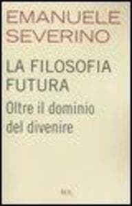 La filosofia futura. Oltre il dominio del divenire