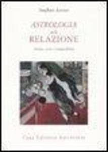 Astrologia della relazione. Amore, sesso e compatibilità