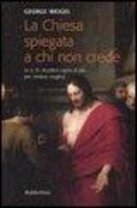 La Chiesa spiegata a chi non crede (e a chi desidera capire di più per credere meglio)