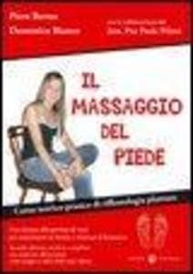 Il massaggio del piede. Corso teorico-pratico di riflessologia plantare