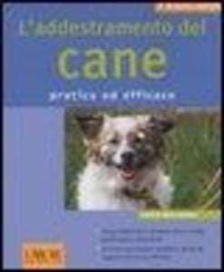 L' addestramento del cane. Pratico ed efficace