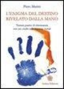 L' enigma del destino rivelato dalla mano. Trattato pratico di chiromanzia con uno studio sulle stigmate astrali