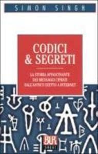Codici & segreti. La storia affascinante dei messaggi cifrati dall'antico Egitto a Internet