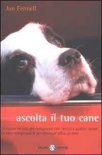 Ascolta il tuo cane. Un nuovo metodo per comunicare con l'amico a quattro zampe. Un libro indispensabile per chiunque abbia un cane