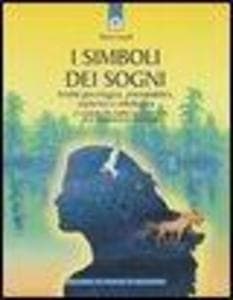 I simboli dei sogni. Analisi psicologica, psicoanalitica, esoterica e mitologica. La guida più ampia e completa alle simbologie oniriche