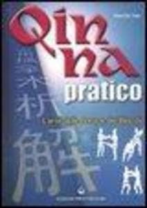 Qin Na pratico. I segreti dell'arte delle prese e dei blocchi