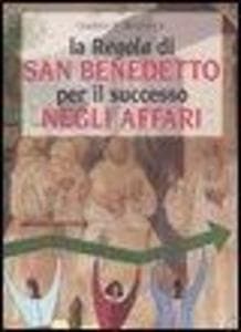La «Regola» di San Benedetto per il successo negli affari