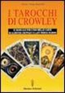 I tarocchi di Crowley. Il manuale per l'uso delle carte di Aleister Crowley e lady Frieda Harris