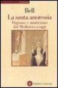 La santa anoressia. Digiuno e misticismo dal Medioevo a oggi