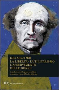 La libertà. L'utilitarismo. L'asservimento delle donne