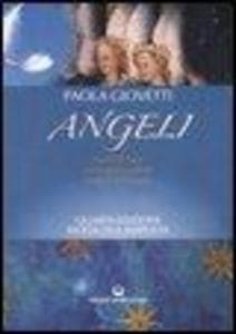 Angeli. Esseri di luce, messaggeri celesti, custodi dell'uomo
