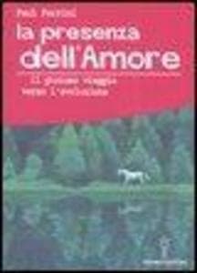 La presenza dell'amore. Il gioioso viaggio verso l'evoluzione